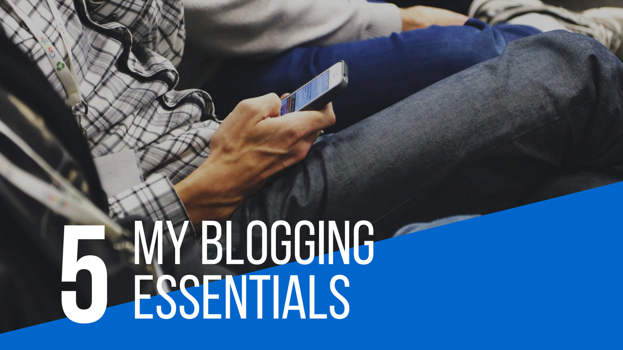 My 5 blogging essentials